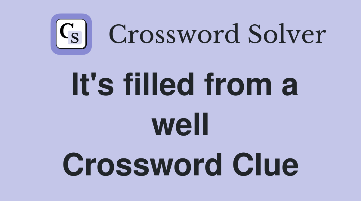 It's filled from a well Crossword Clue