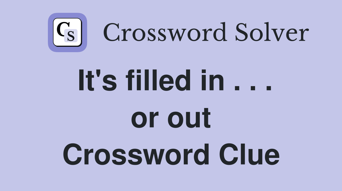 It's filled in . . . or out Crossword Clue