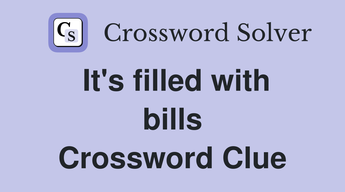It's filled with bills Crossword Clue