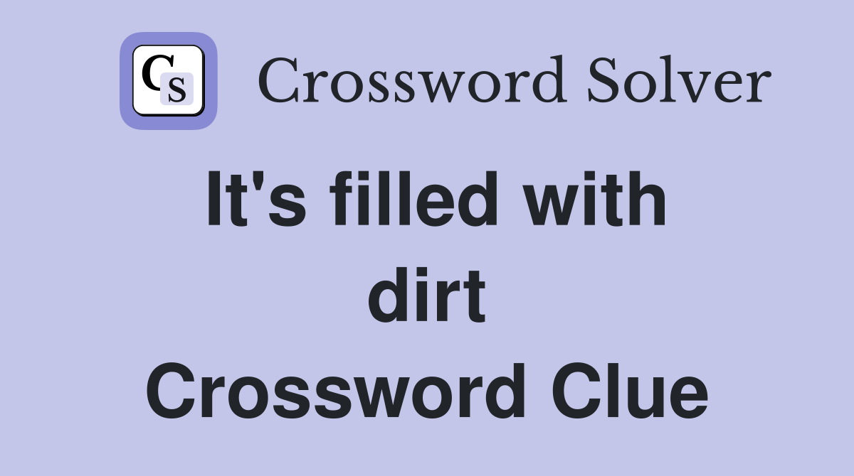 It's filled with dirt Crossword Clue