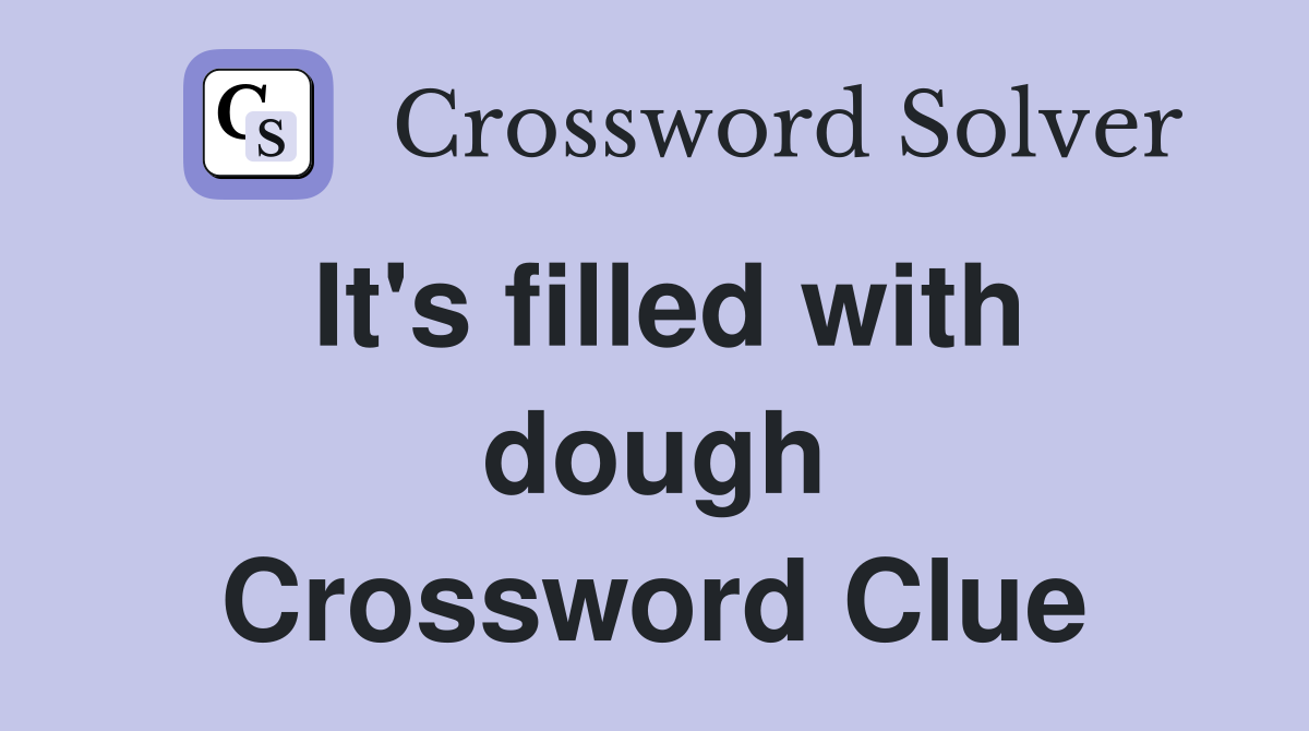 It's filled with dough Crossword Clue