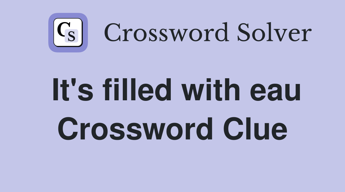 It's filled with eau Crossword Clue