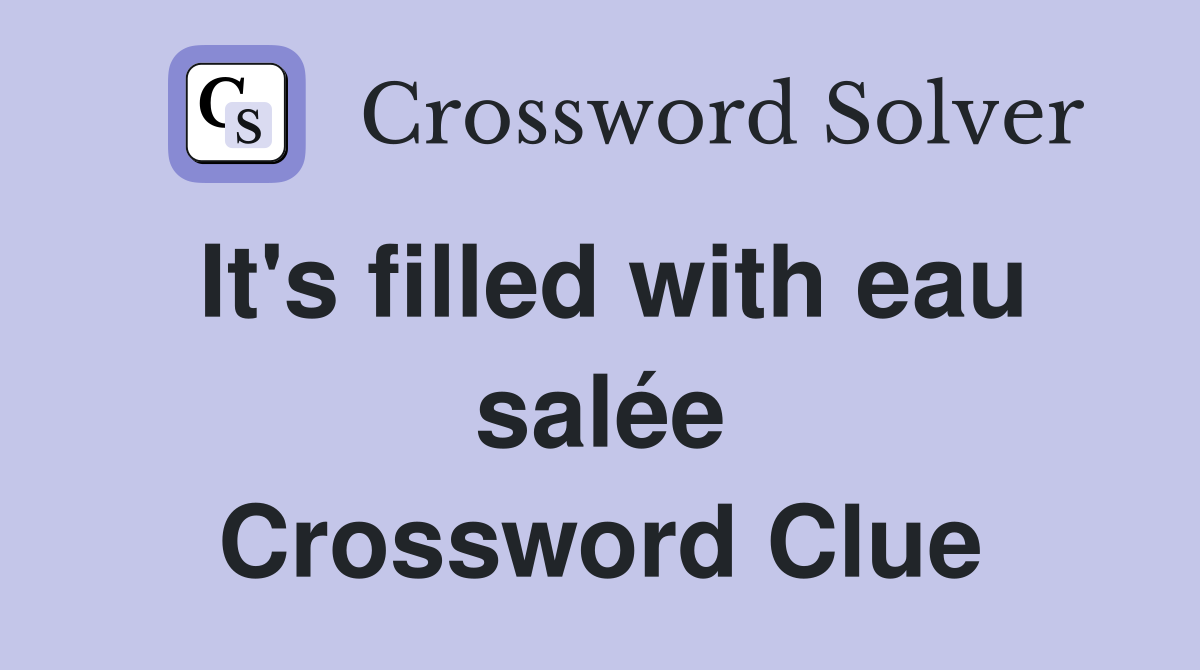 It's filled with eau salée Crossword Clue