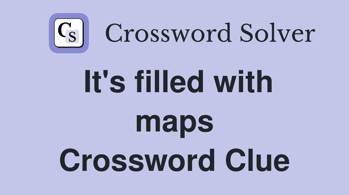 It's filled with maps Crossword Clue
