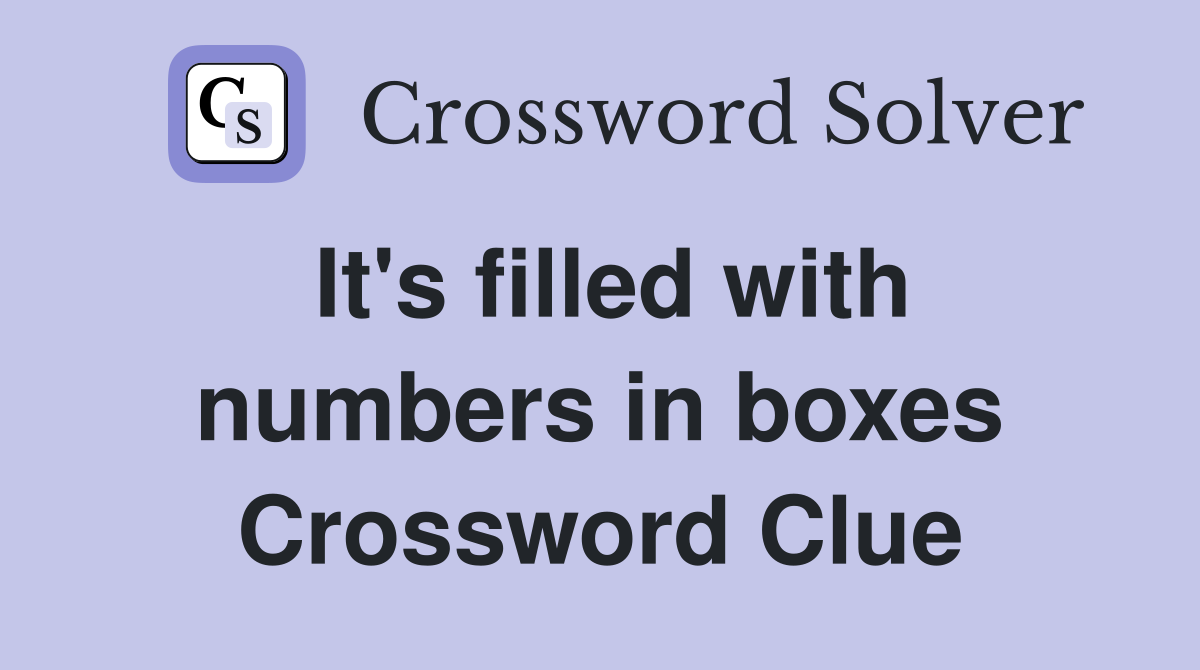 It's filled with numbers in boxes Crossword Clue