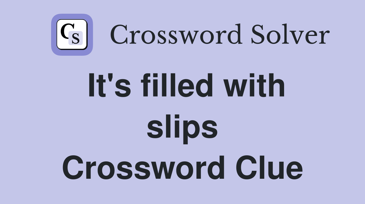 It's filled with slips Crossword Clue