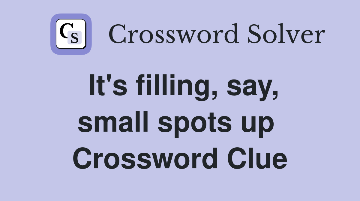 It's filling, say, small spots up  Crossword Clue