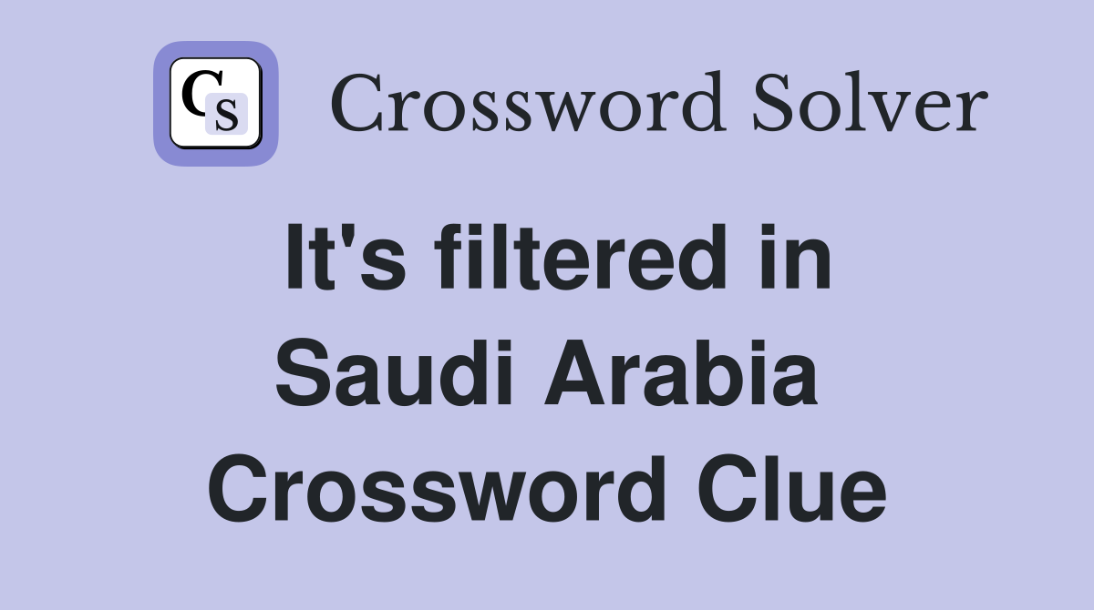 It's filtered in Saudi Arabia Crossword Clue