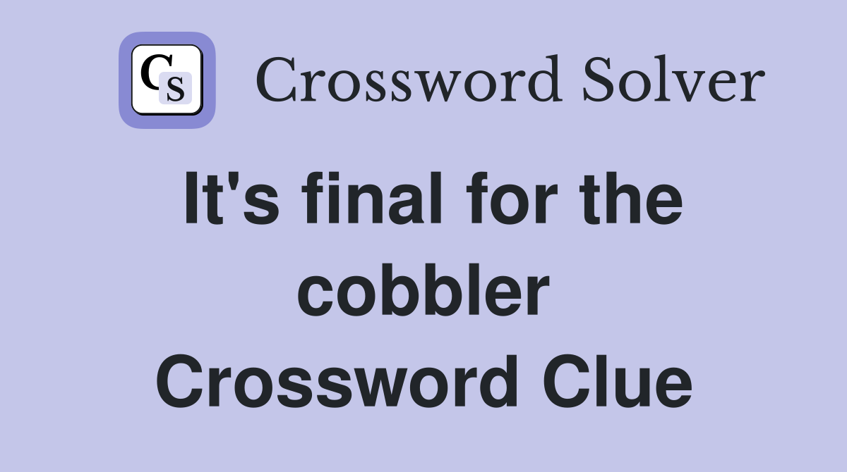 It's final for the cobbler Crossword Clue