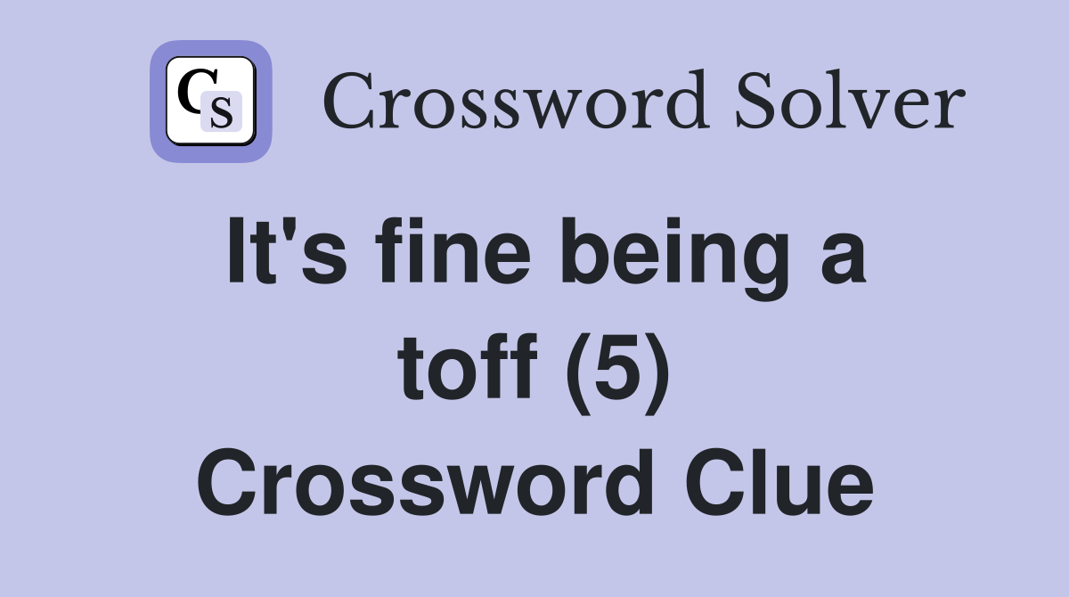 It's fine being a toff (5) Crossword Clue