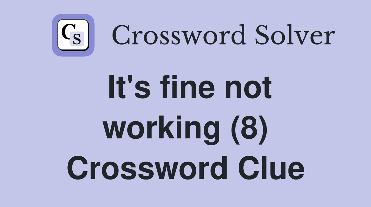It's fine not working (8) Crossword Clue
