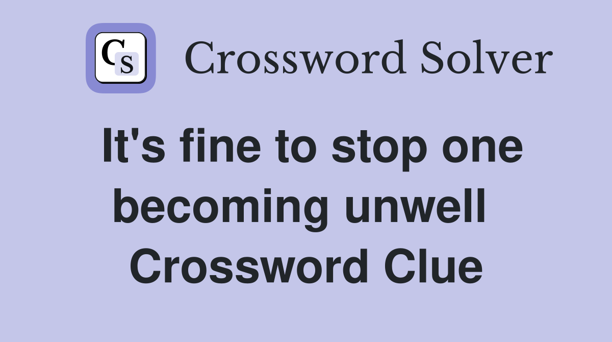 It's fine to stop one becoming unwell  Crossword Clue