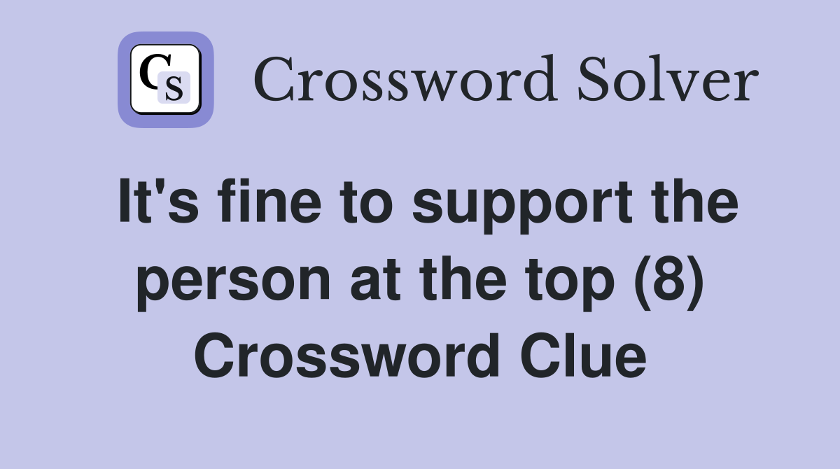 It's fine to support the person at the top (8) Crossword Clue