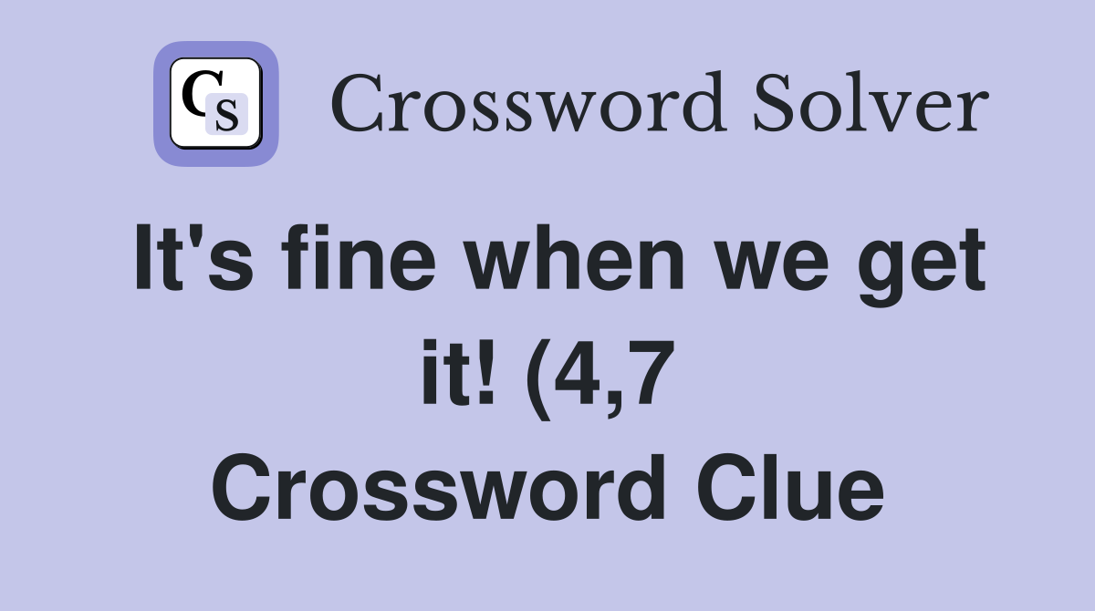 It #39 s fine when we get it (4 7) Crossword Clue Answers Crossword Solver It #39 s fine when we get it (4 7) Crossword Clue Answers Crossword Solver
