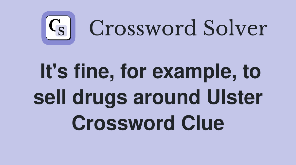 It's fine, for example, to sell drugs around Ulster Crossword Clue