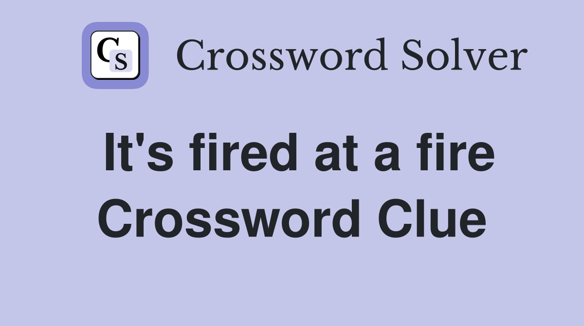 It's fired at a fire Crossword Clue