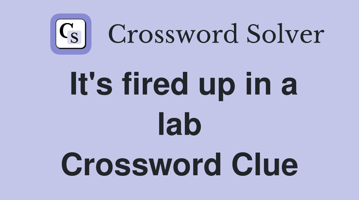 It's fired up in a lab Crossword Clue