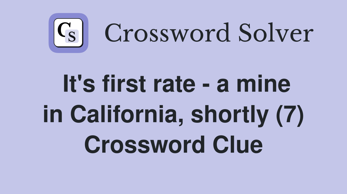 It's first rate - a mine in California, shortly (7) Crossword Clue