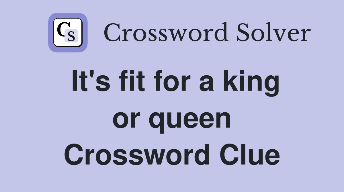 It's fit for a king or queen Crossword Clue