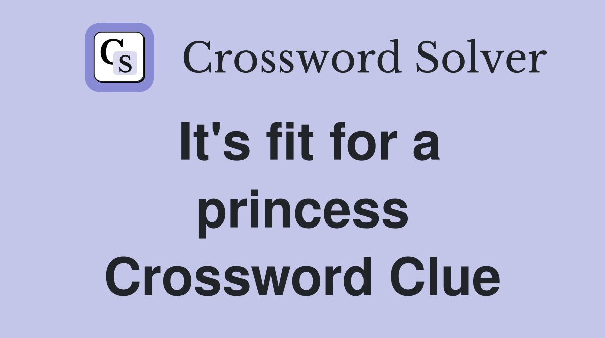 It's fit for a princess Crossword Clue