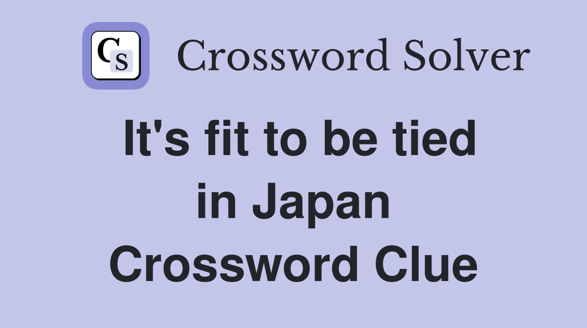 It's fit to be tied in Japan Crossword Clue