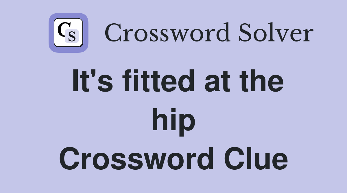 It's fitted at the hip Crossword Clue