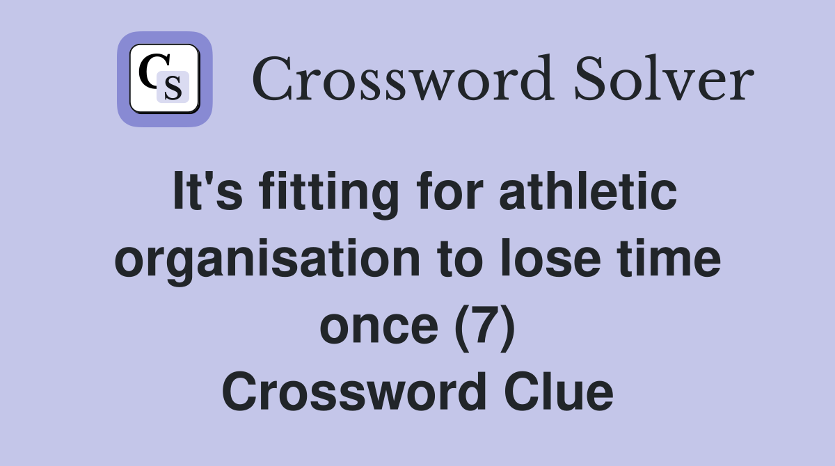It's fitting for athletic organisation to lose time once (7) Crossword Clue