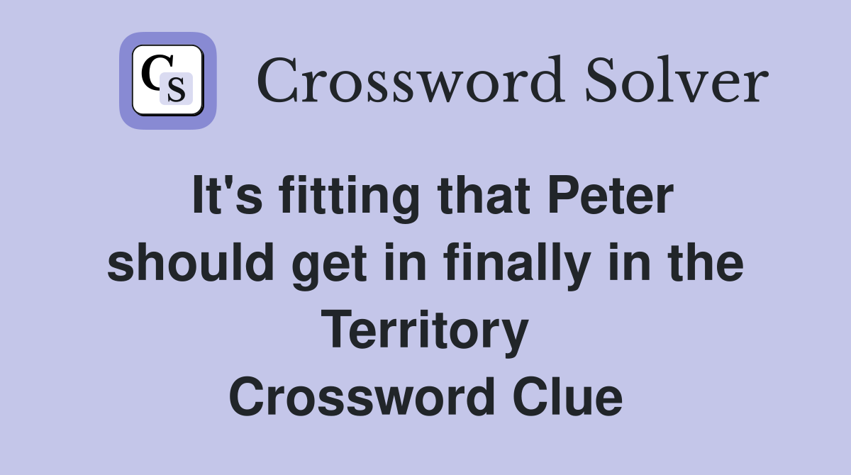 It's fitting that Peter should get in finally in the Territory Crossword Clue
