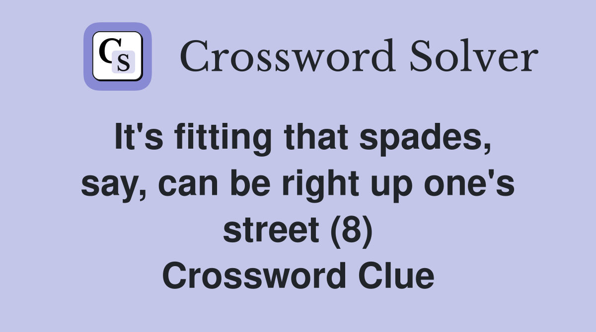It's fitting that spades, say, can be right up one's street (8) Crossword Clue