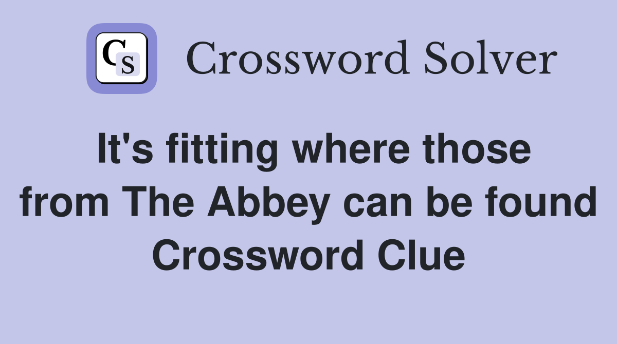 It's fitting where those from The Abbey can be found Crossword Clue
