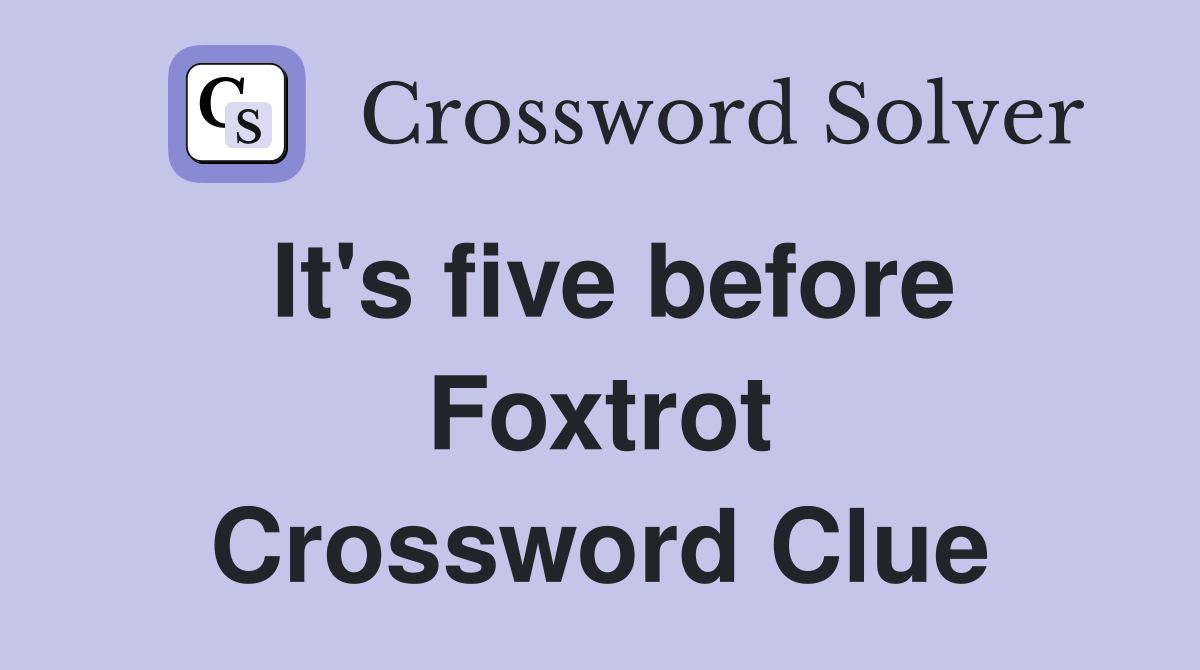 It's five before Foxtrot Crossword Clue
