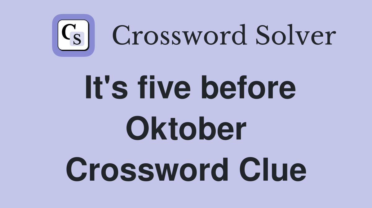 It's five before Oktober Crossword Clue