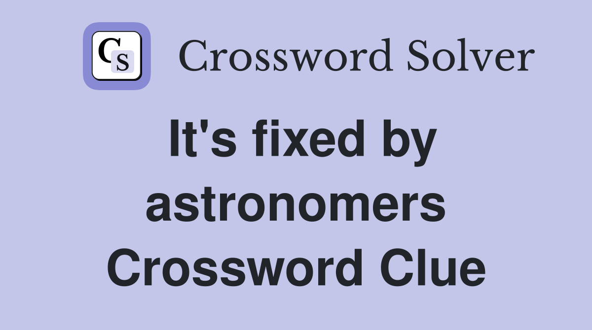 It's fixed by astronomers Crossword Clue