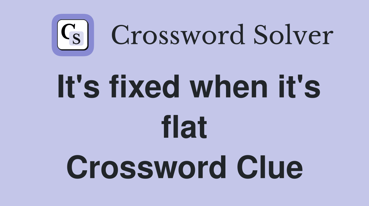 It's fixed when it's flat Crossword Clue