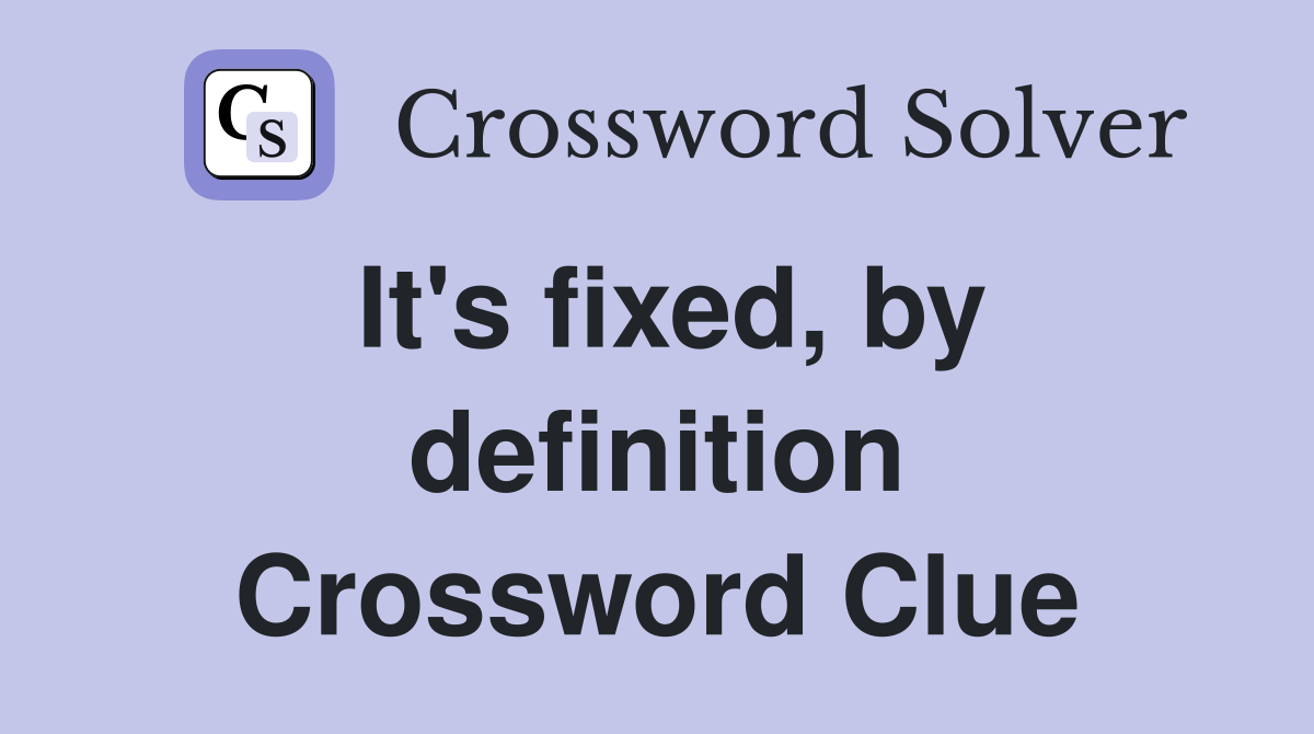 It's fixed, by definition Crossword Clue