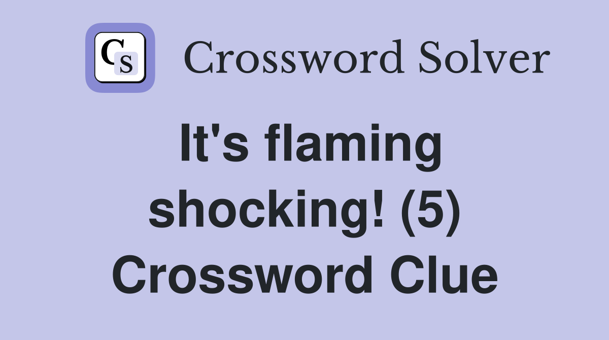 It's flaming shocking! (5) Crossword Clue