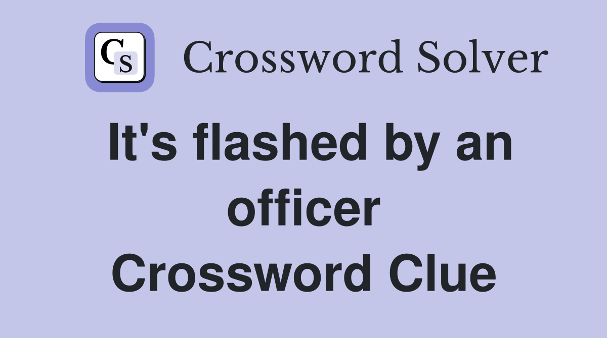 It's flashed by an officer Crossword Clue