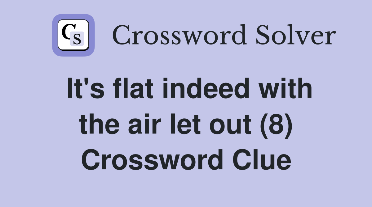 It's flat indeed with the air let out (8) Crossword Clue
