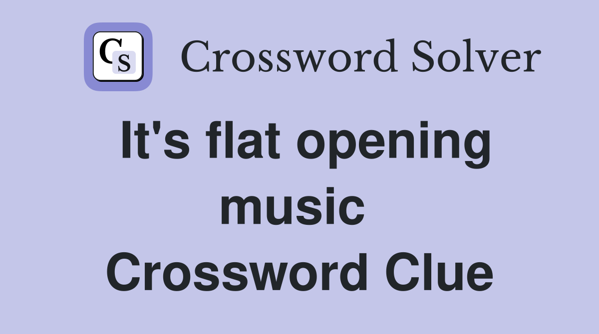 It's flat opening music  Crossword Clue