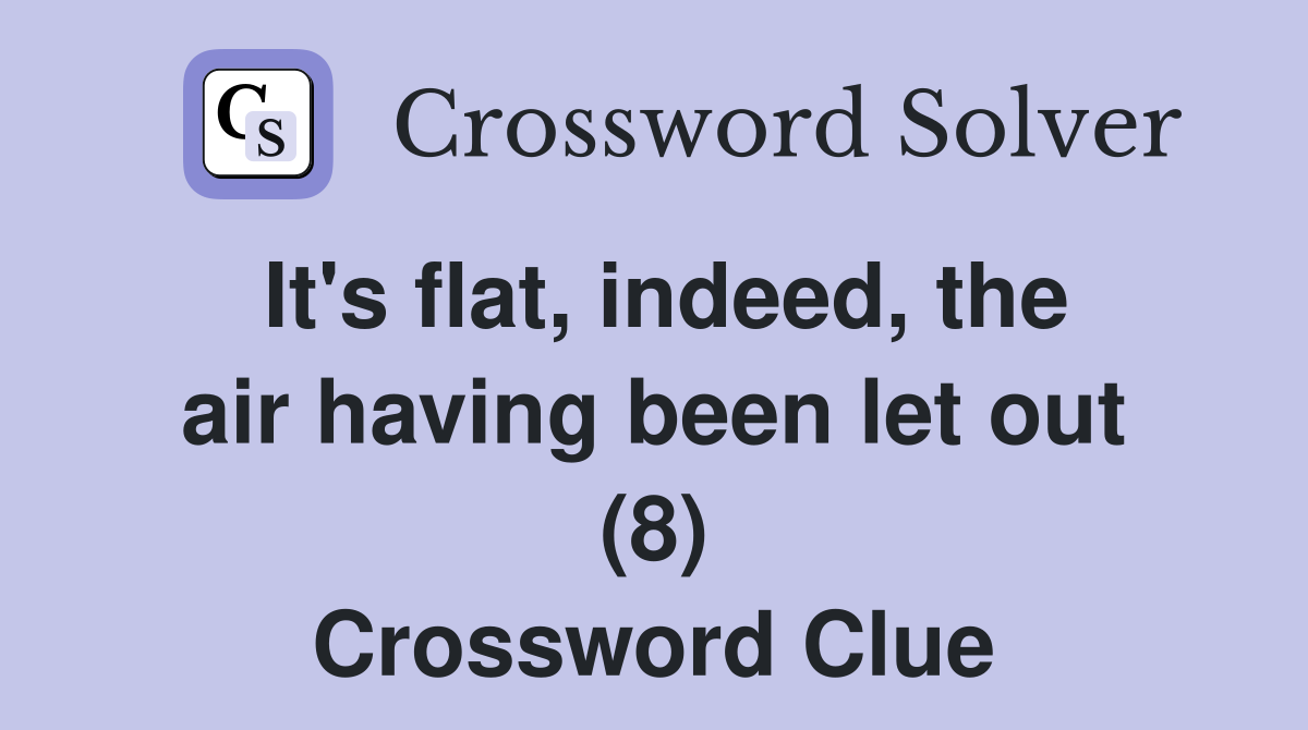 It's flat, indeed, the air having been let out (8) Crossword Clue