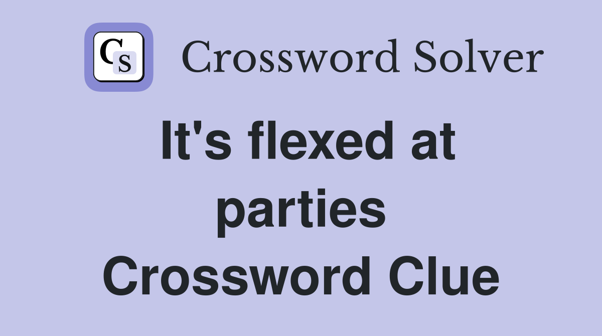 It's flexed at parties Crossword Clue