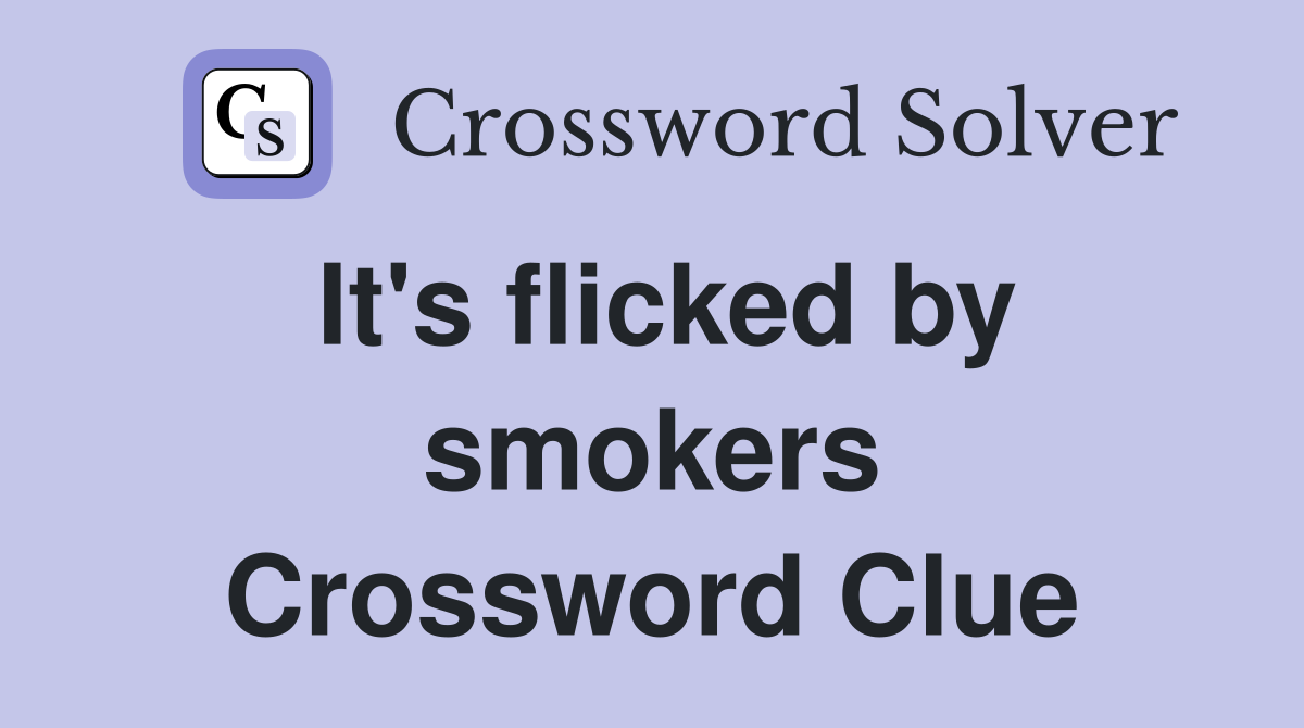It's flicked by smokers Crossword Clue