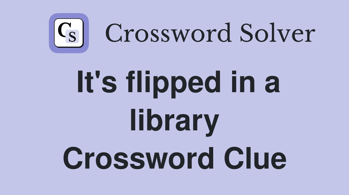 It's flipped in a library Crossword Clue