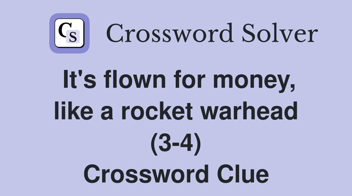 It's flown for money, like a rocket warhead (3-4) Crossword Clue