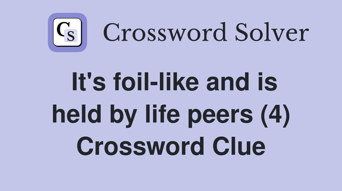 It's foil-like and is held by life peers (4) Crossword Clue