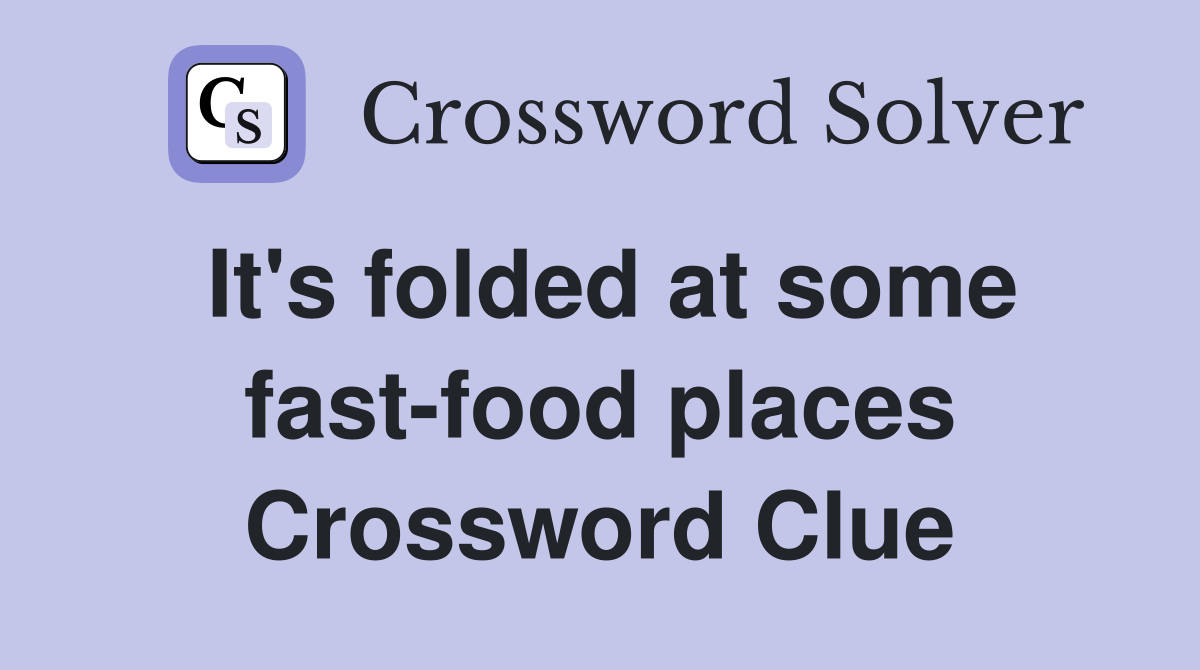 It's folded at some fast-food places Crossword Clue