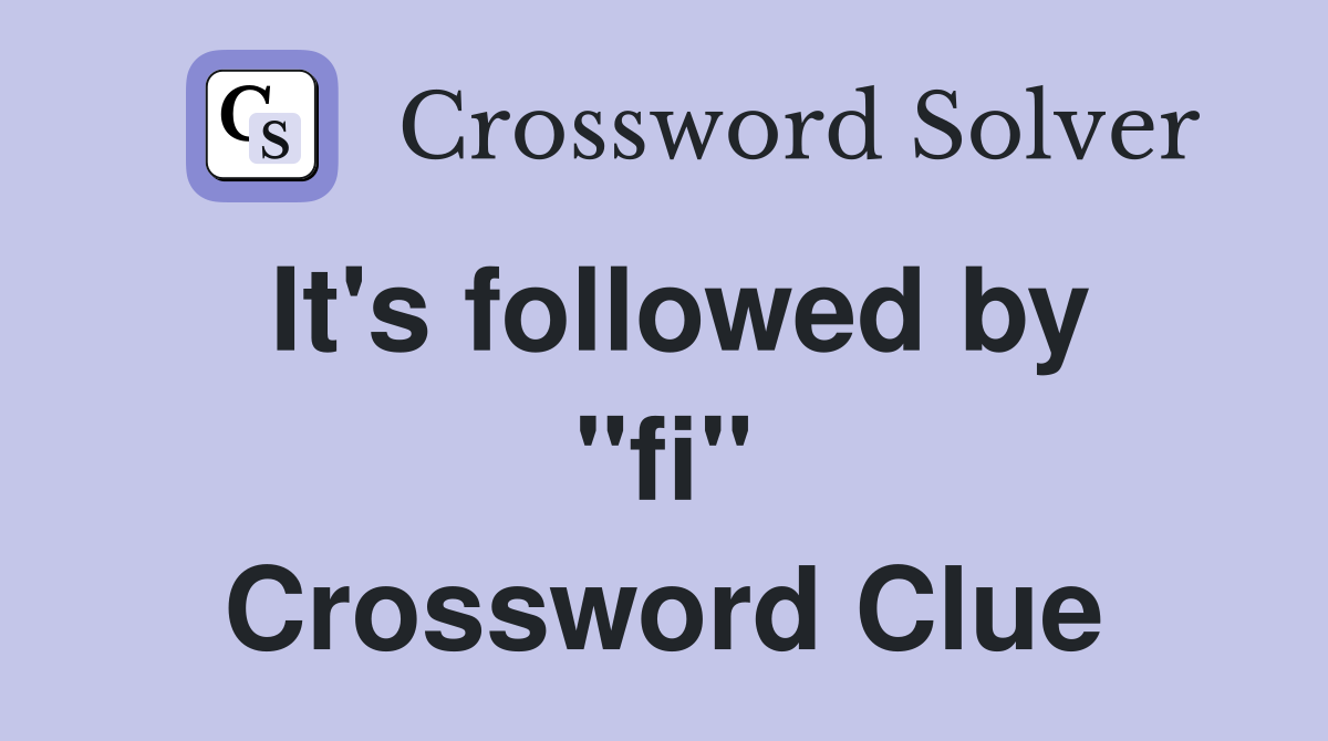 It's followed by "fi" Crossword Clue