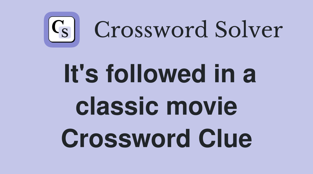 It's followed in a classic movie Crossword Clue