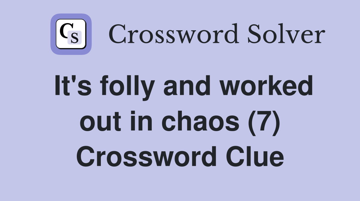 It's folly and worked out in chaos (7) Crossword Clue