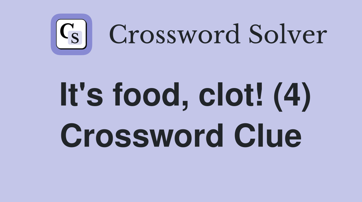 It's food, clot! (4) Crossword Clue